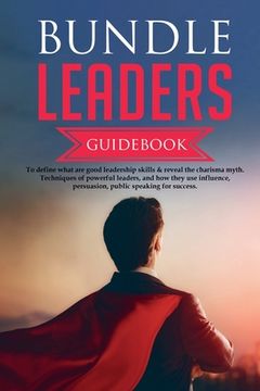 portada Bundle Leaders Guidebook To define what are good leadership skills & reveal the charisma myth. Techniques of powerful leaders, and how they use influe (en Inglés)