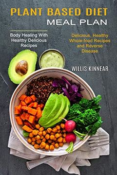 portada Plant Based Diet Meal Plan: Delicious, Healthy Whole-Food Recipes and Reverse Disease (Body Healing With Healthy Delicious Recipes) (en Inglés)