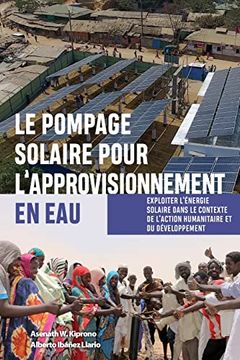 portada Le Pompage Solaire Pour L'Approvisionnement en Eau: Exploiter L'Énergie Solaire Dans le Contexte de L'Action Humanitaire et du Développement (en Francés)