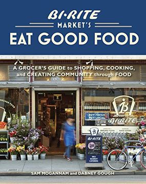 portada Bi-Rite Market's eat Good Food: A Grocer's Guide to Shopping, Cooking & Creating Community Through Food (en Inglés)