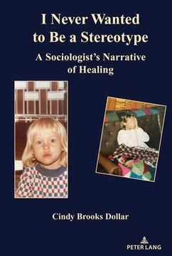 portada I Never Wanted to Be a Stereotype: A Sociologist's Narrative of Healing (en Inglés)