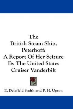 portada the british steam ship, peterhoff: a report of her seizure by the united states cruiser vanderbilt (en Inglés)