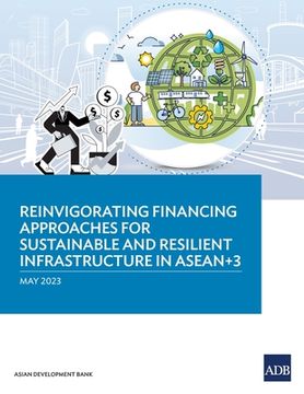 portada Reinvigorating Financing Approaches for Sustainable and Resilient Infrastructure in ASEAN+3 (en Inglés)