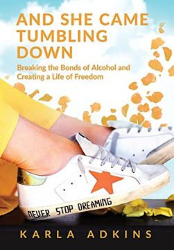 portada And she Came Tumbling Down: Breaking the Bonds of Alcohol and Creating a Life of Freedom (in English)
