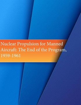 portada Nuclear Propulsion for Manned Aircraft: The End of the Program, 1959-1961 (en Inglés)
