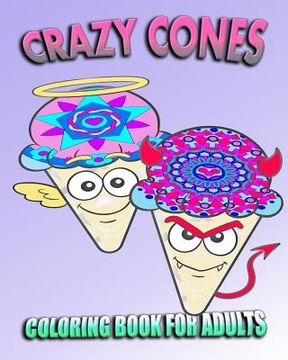 portada Coloring Book For Adults: Crazy Cones (Stress Relieving Ice Cream Designs) (en Inglés)