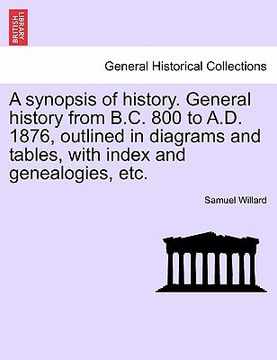 portada a synopsis of history. general history from b.c. 800 to a.d. 1876, outlined in diagrams and tables, with index and genealogies, etc. (en Inglés)