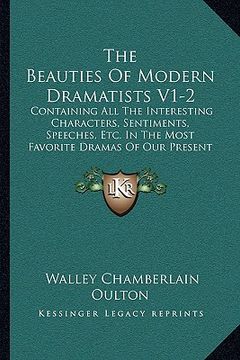 portada the beauties of modern dramatists v1-2: containing all the interesting characters, sentiments, speeches, etc. in the most favorite dramas of our prese (en Inglés)