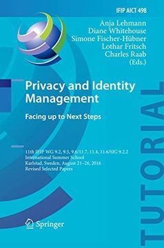 portada Privacy and Identity Management. Facing Up to Next Steps: 11th Ifip Wg 9.2, 9.5, 9.6/11.7, 11.4, 11.6/Sig 9.2.2 International Summer School, Karlstad, (en Inglés)