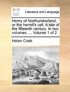 portada henry of northumberland, or the hermit's cell. a tale of the fifteenth century. in two volumes. ... volume 1 of 2 (en Inglés)