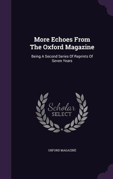 portada More Echoes From The Oxford Magazine: Being A Second Series Of Reprints Of Seven Years (en Inglés)