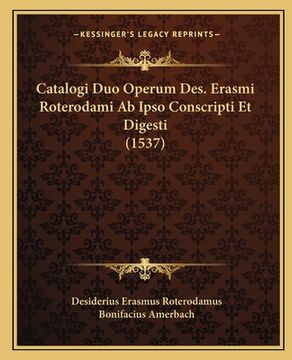 portada Catalogi Duo Operum Des. Erasmi Roterodami Ab Ipso Conscripti Et Digesti (1537) (en Latin)