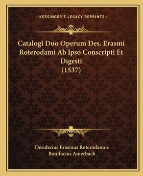 portada Catalogi Duo Operum Des. Erasmi Roterodami Ab Ipso Conscripti Et Digesti (1537) (in Latin)