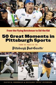 portada 50 Great Moments in Pittsburgh Sports: From the Flying Dutchman to Sid the Kid (en Inglés)