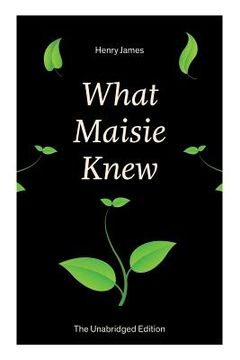 portada What Maisie Knew (The Unabridged Edition): From the famous author of the realism movement, known for Portrait of a Lady, The Ambassadors, The Bostonia 