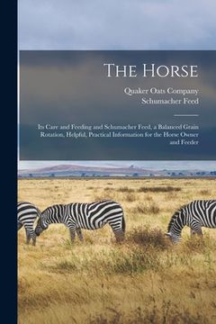 portada The Horse: Its Care and Feeding and Schumacher Feed, a Balanced Grain Rotation, Helpful, Practical Information for the Horse Owne