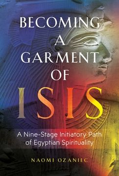 portada Becoming a Garment of Isis: A Nine-Stage Initiatory Path of Egyptian Spirituality 