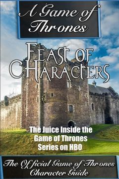 portada A Game of Thrones: Feast of Characters - The Juice Inside the Game of Thrones Series on HBO (The Game of Thrones Character Guide) (in English)
