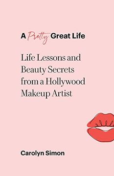 portada A Pretty Great Life: Life Lessons and Beauty Secrets From a Hollywood Makeup Artist (in English)