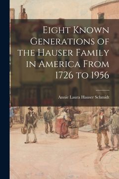 portada Eight Known Generations of the Hauser Family in America From 1726 to 1956