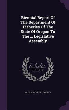 portada Biennial Report Of The Department Of Fisheries Of The State Of Oregon To The ... Legislative Assembly