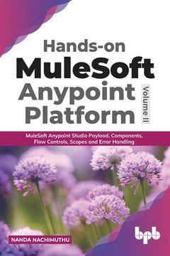 portada Hands-on MuleSoft Anypoint platform Volume 2: MuleSoft Anypoint Studio Payload, Components, Flow Controls, Scopes and Error Handling (English Edition) (en Inglés)