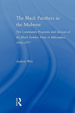portada the black panthers in the midwest: the community programs and services of the black panther party in milwaukee, 1966 1977 (en Inglés)
