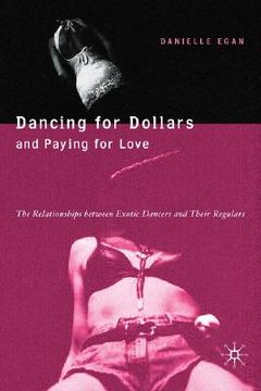 portada dancing for dollars and paying for love: the relationships between exotic dancers and their regulars (en Inglés)