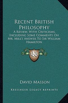portada recent british philosophy: a review, with criticisms, including some comments on mr. mill's answer to sir william hamilton (en Inglés)