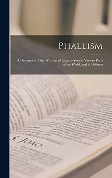portada Phallism: A Description of the Worship of Lingam-Yoni in Various Parts of the World, and in Differen