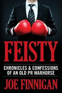 portada Feisty: Chronicles & Confessions of an Old PR Warhorse (en Inglés)