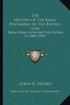 portada the history of the early postmarks of the british isles: from their introduction down to 1840 (1905)