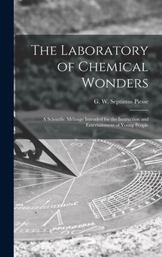 portada The Laboratory of Chemical Wonders: a Scientific Mélange Intended for the Instruction and Entertainment of Young People (in English)