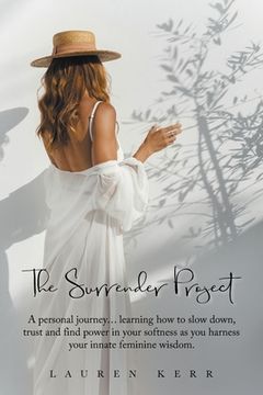 portada The Surrender Project: A Personal Journey... Learning How to Slow Down, Trust and Find Power in Your Softness as You Harness Your Innate Femi (en Inglés)