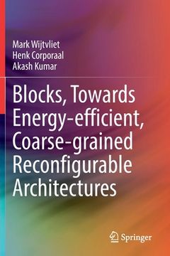 portada Blocks, Towards Energy-Efficient, Coarse-Grained Reconfigurable Architectures (en Inglés)