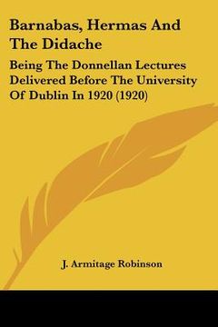 portada barnabas, hermas and the didache: being the donnellan lectures delivered before the university of dublin in 1920 (1920) (en Inglés)