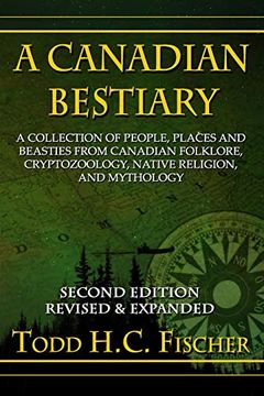 portada A Canadian Bestiary, Second Edition: A Collection of People, Places and Beasties From Canadian Folklore, Cryptozoology, Native Religion, and Mythology (en Inglés)