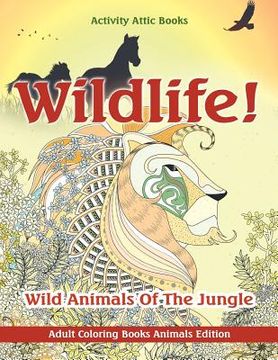 portada Wildlife! Wild Animals Of The Jungle - Adult Coloring Books Animals Edition (en Inglés)