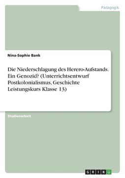 portada Die Niederschlagung des Herero-Aufstands. Ein Genozid? (Unterrichtsentwurf Postkolonialismus, Geschichte Leistungskurs Klasse 13) (in German)