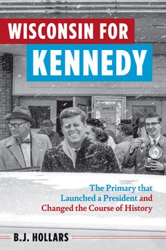 portada Wisconsin for Kennedy: The Primary That Launched a President and Changed the Course of History (in English)