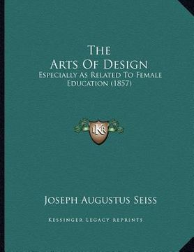 portada the arts of design: especially as related to female education (1857) (en Inglés)