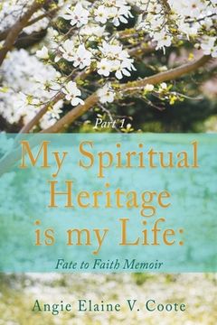 portada My Spiritual Heritage is my Life: Fate to Faith Memoir Part1 (en Inglés)
