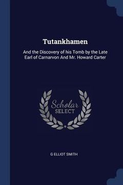 portada Tutankhamen: And the Discovery of his Tomb by the Late Earl of Carnarvon And Mr. Howard Carter (en Inglés)