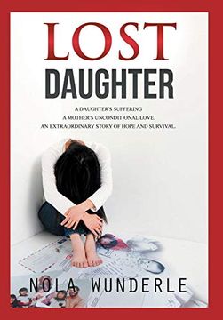 portada Lost Daughter: A Daughter'S Suffering, a Mother'S Unconditional Love, an Extraordinary Story of Hope and Survival (en Inglés)