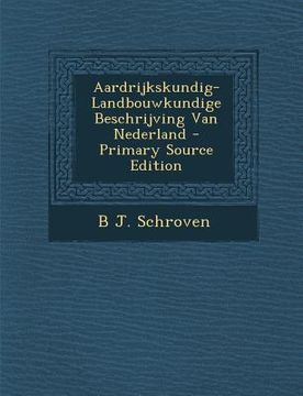 portada Aardrijkskundig-Landbouwkundige Beschrijving Van Nederland - Primary Source Edition