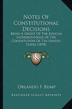 portada notes of constitutional decisions: being a digest of the judicial interpretations of the constitution of the united states (1878) (en Inglés)