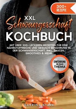 portada XXL Schwangerschaft Kochbuch: Mit über 300+ leckeren Rezepte für eine nährstoffreiche und gesunde Ernährung in der Schwangerschaft. Inkl. Saucen, Sm (en Alemán)