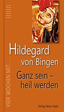 portada Hildegard von Bingen. Ganz sein - heil werden: Vier Wochen mit Hildegard von Bingen (en Alemán)