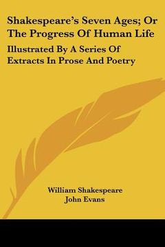 portada shakespeare's seven ages; or the progress of human life: illustrated by a series of extracts in prose and poetry (en Inglés)