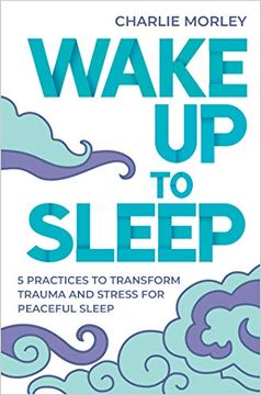 portada Wake up to Sleep: 5 Powerful Practices to Transform Stress and Trauma for Peaceful Sleep and Mindf ul Dreams (in English)
